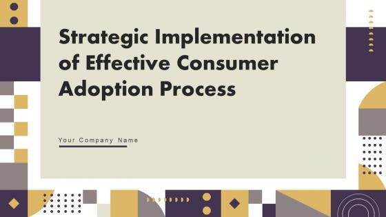 Strategic Implementation Of Effective Consumer Adoption Process Powerpoint Presentation Slides