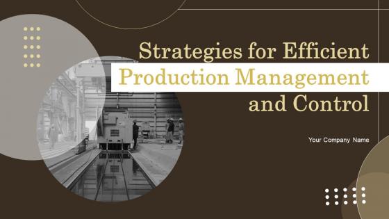 Strategies For Efficient Production Management And Control Powerpoint Presentation Slides