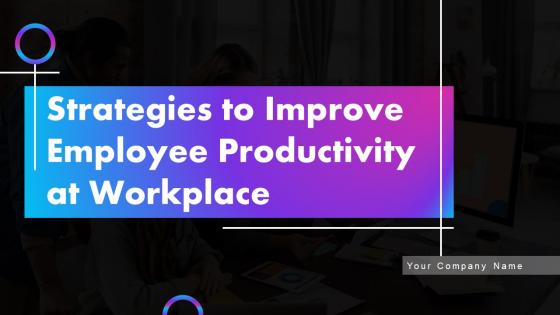 Strategies To Improve Employee Productivity At Workplace Powerpoint Presentation Slides