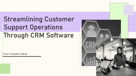 Streamlining Customer Support Operations Through CRM Software Powerpoint Presentation Slides