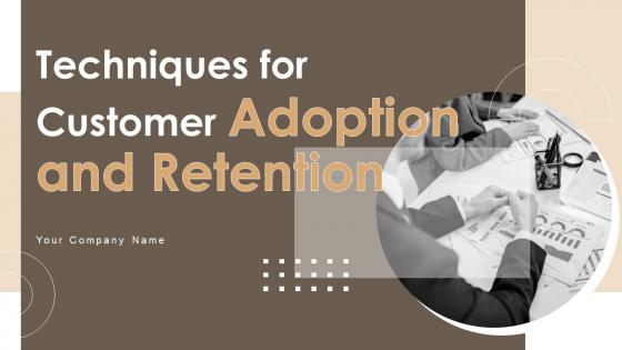 Techniques For Customer Adoption And Retention Complete Deck