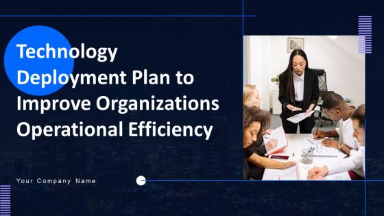 Technology Deployment Plan To Improve Organizations Operational Efficiency Complete Deck