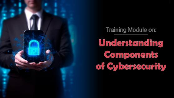 Understanding Components of Cybersecurity Training Ppt