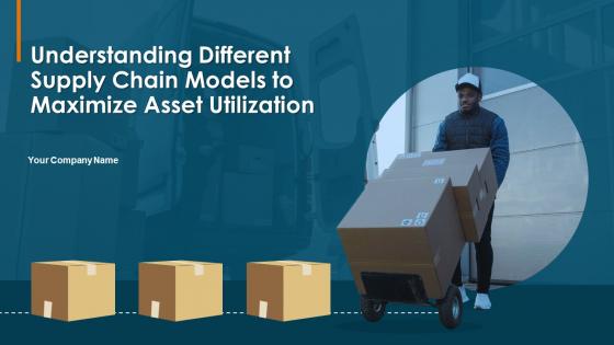Understanding Different Supply Chain Models To Maximize Asset Utilization Complete Deck