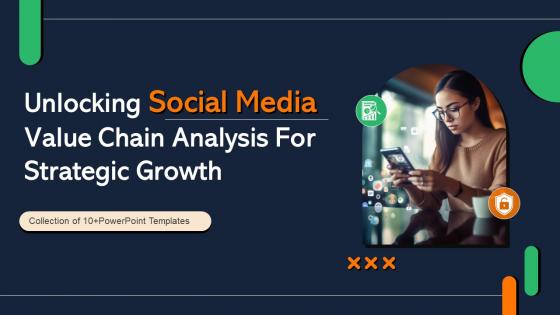 Unlocking Social Media Value Chain Analysis For Strategic Growth Powerpoint Ppt Template Bundles