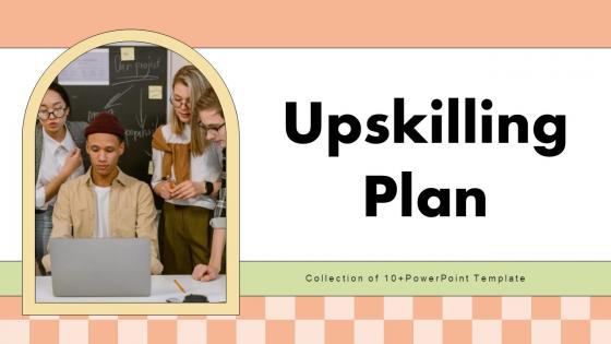 Upskilling Plan Powerpoint Ppt Template Bundles