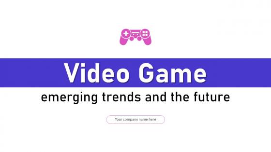 Video Game Emerging Trends And The Future Powerpoint Presentation Slides