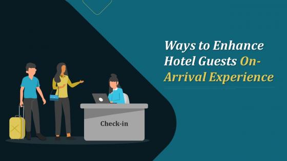 Ways To Enhance Hotel Guests On Arrival Experience Training Ppt