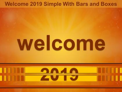 Welcome 2019 simple with bars and boxes ppt display