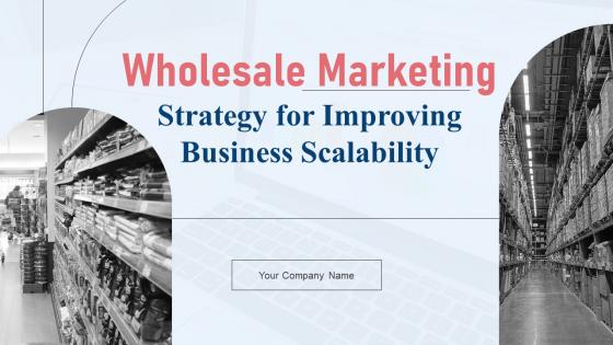 Wholesale Marketing Strategy For Improving Business Scalability Deck