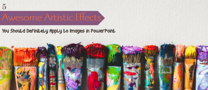 5 Awesome Artistic Effects You Should Definitely Apply To Images In PowerPoint