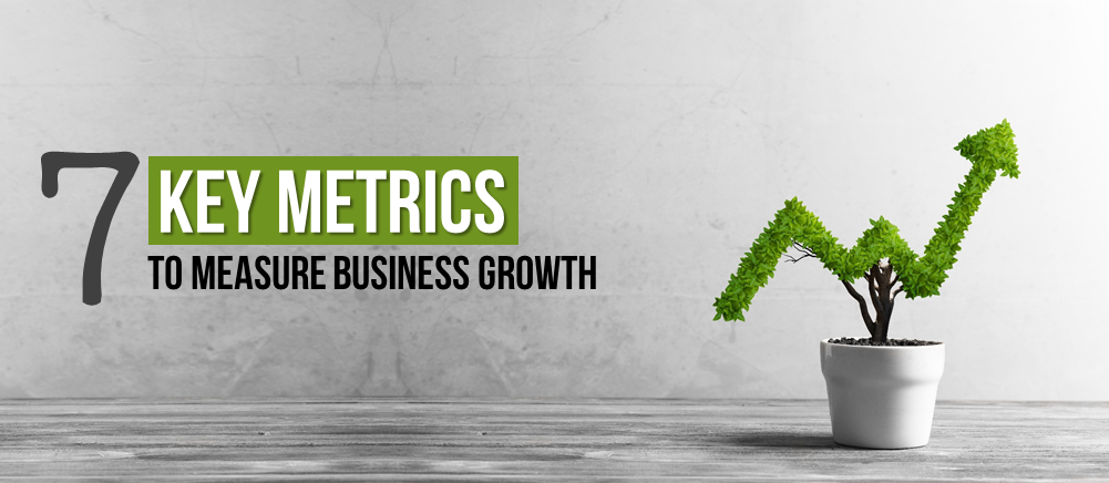 Is Your Business Really Growing? Top 7 Business Metrics That’ll Prove You Right Or Wrong