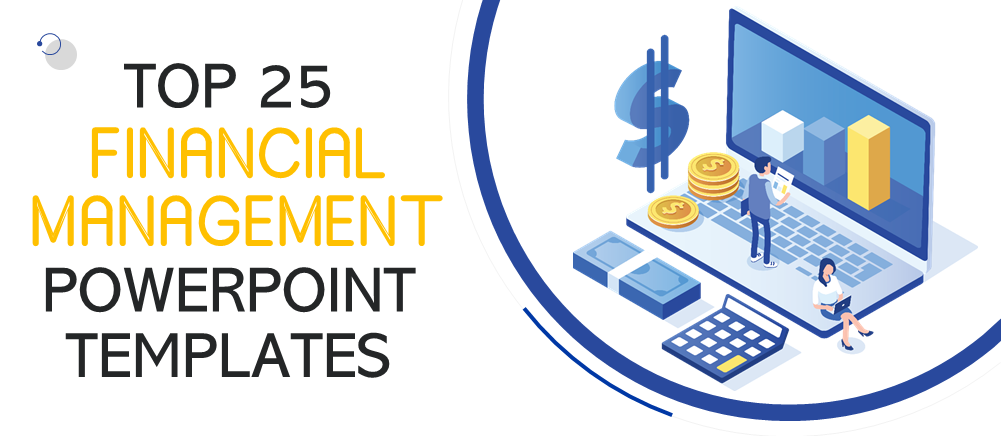 Top 25 Financial Management PowerPoint Templates to Ensure Smooth Flow of Finance!