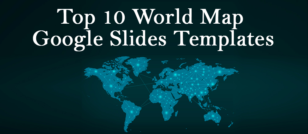 Top 10 World Map Google Slides Templates To Take Business International