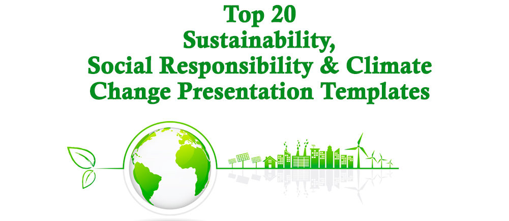 Top 20 Sustainability, Social Responsibility and Climate Change Presentation Templates for Business and Environment Presentations!!