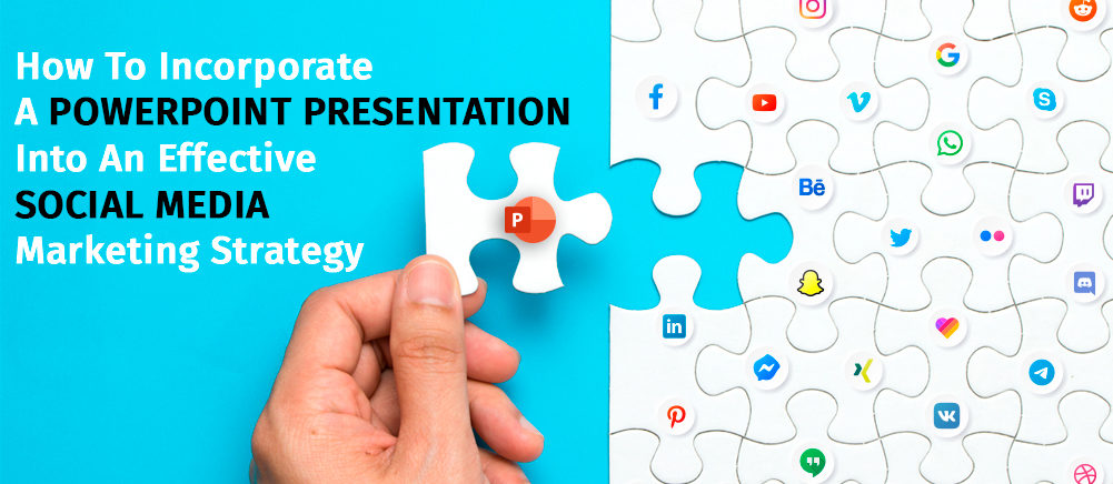 How to Incorporate a PowerPoint Presentation Into an Effective Social Media Marketing Strategy