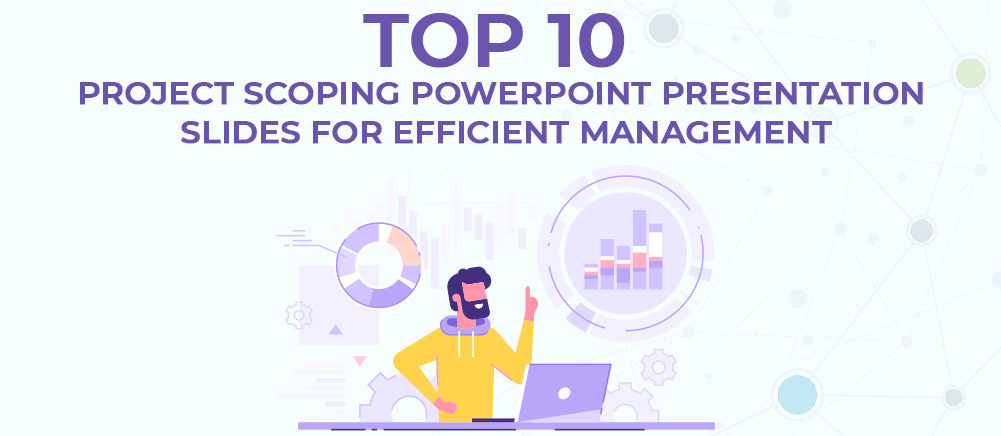Top 10 Project Scoping PowerPoint Presentation Slides For Efficient Management