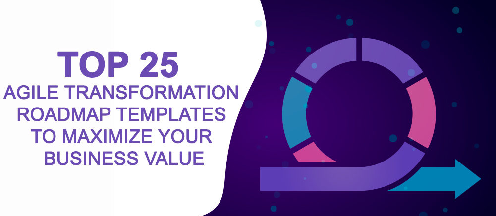 [Updated 2023] Top 25 Agile Transformation Roadmap Templates To Maximize Your Business Value