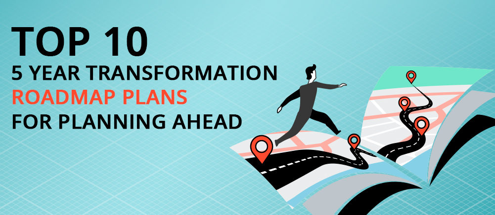 Top 10 5-Year Transformation Roadmap Plans For Planning Ahead
