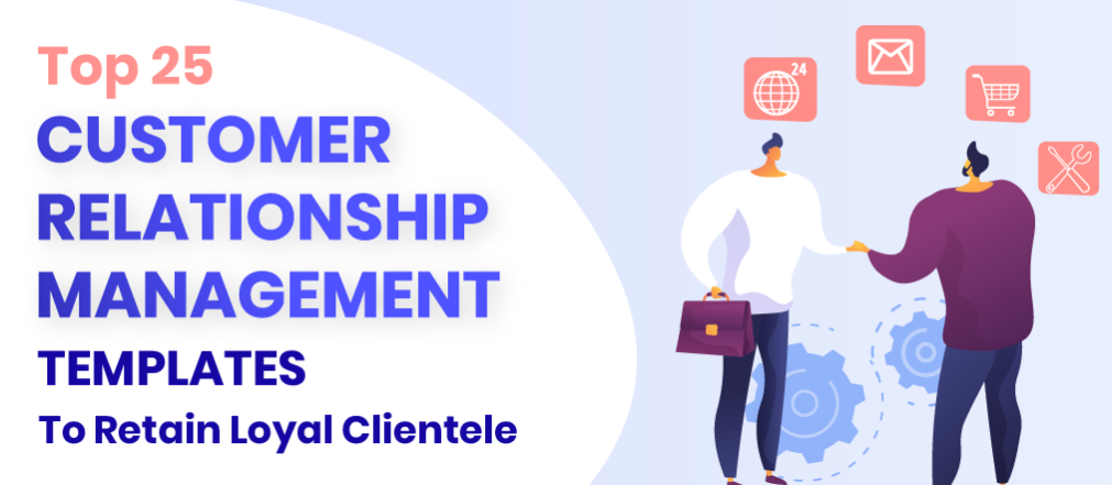 Top 25 Customer Relationship Management Templates to Retain Loyal Clientele