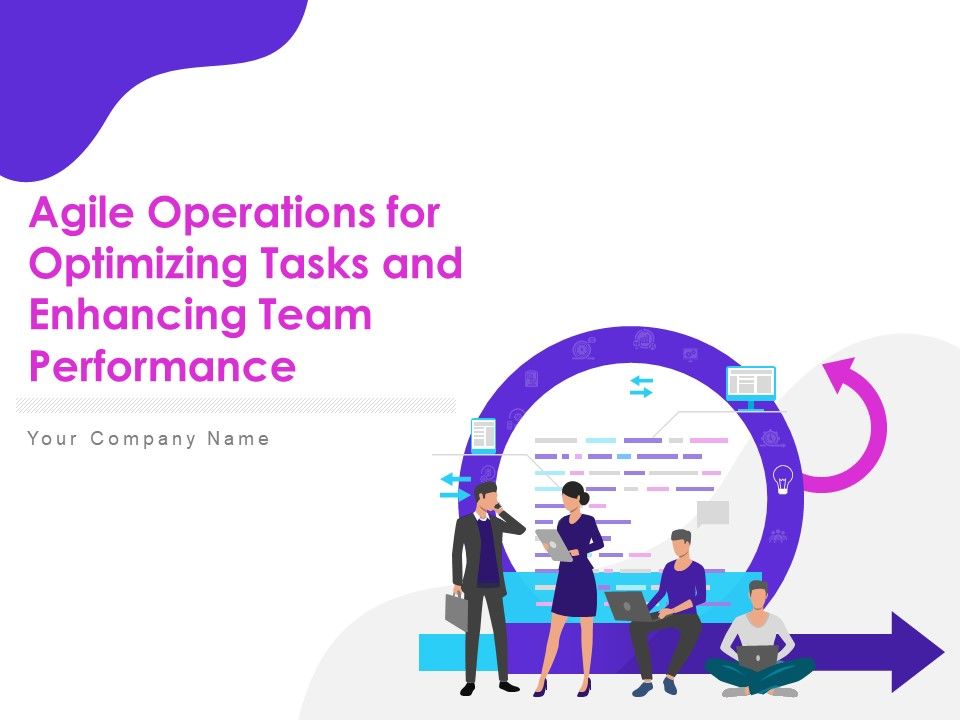 Agile Operations For Optimizing Tasks And Enhancing Team Performance