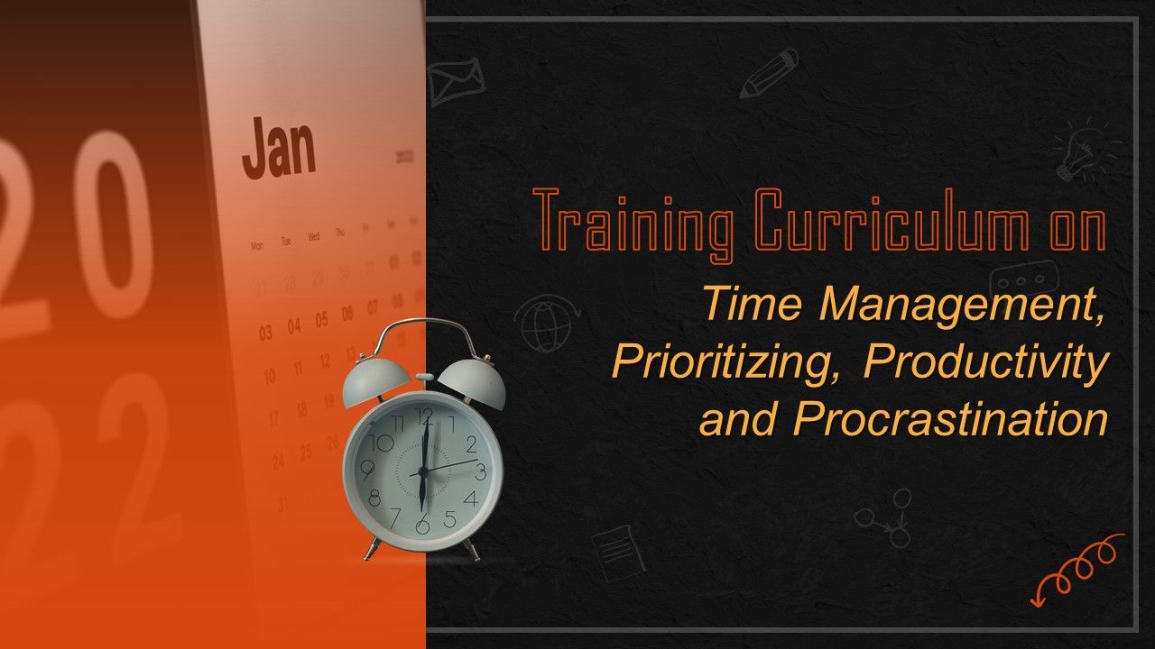 Comprehensive Training Curriculum on Time Management, Prioritizing, Productivity and Procrastination