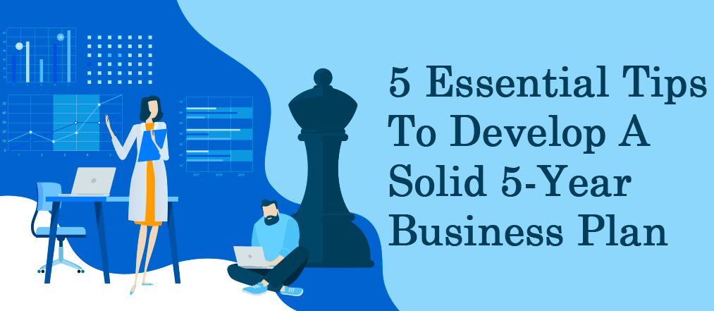 5 Essential Tips To Develop A Solid 5-Year Business Plan