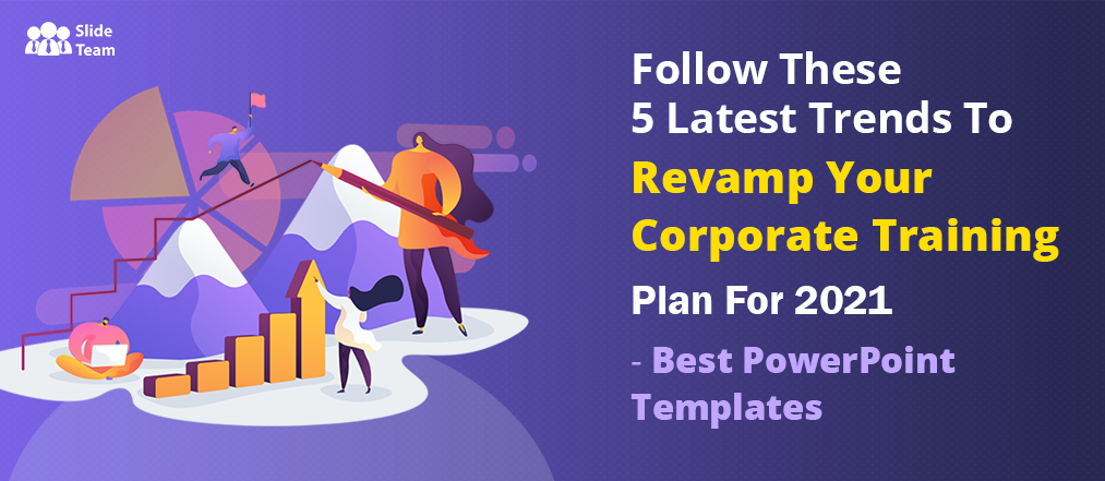 Follow These 5 Latest Trends To Revamp Your Corporate Training Plan For 2021 - Best PowerPoint Templates Included
