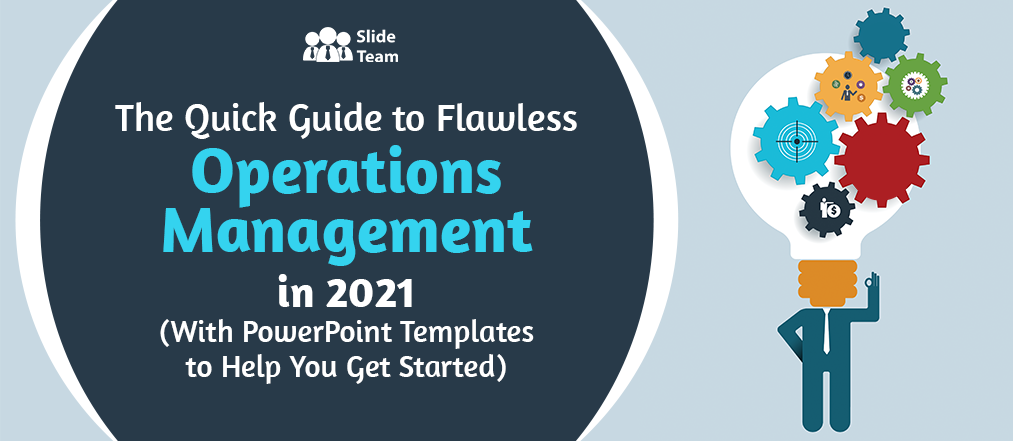 The Quick Guide to Flawless Operations Management in 2021 (With PowerPoint Templates to Help You Get Started)
