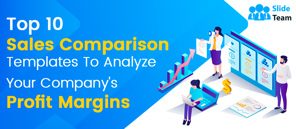 [Updated 2023] Top 10 Sales Comparison Templates To Analyze Your Company's Profit Margins