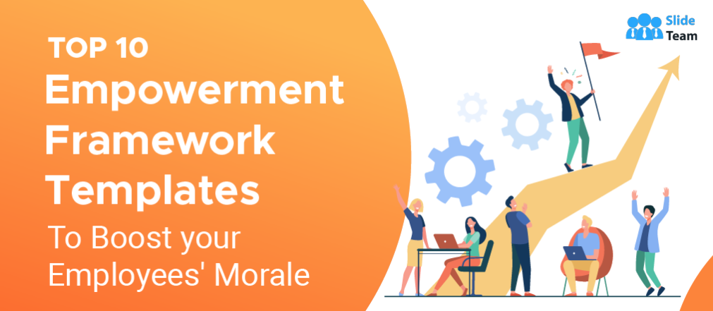 [Updated 2023] Top 10 Empowerment Framework Templates to Boost Your Employees' Morale