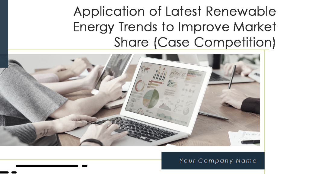 Application Of Latest Renewable Energy Trends To Improve Market Share Case Competition Complete Deck
