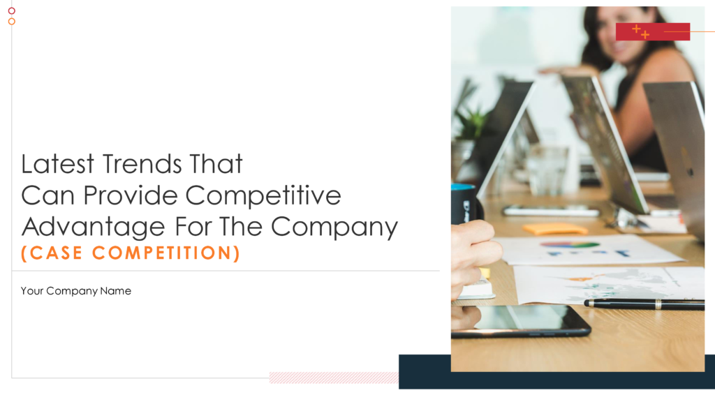 Latest Trends That Can Provide Competitive Advantage For The Company Case Competition Complete Deck