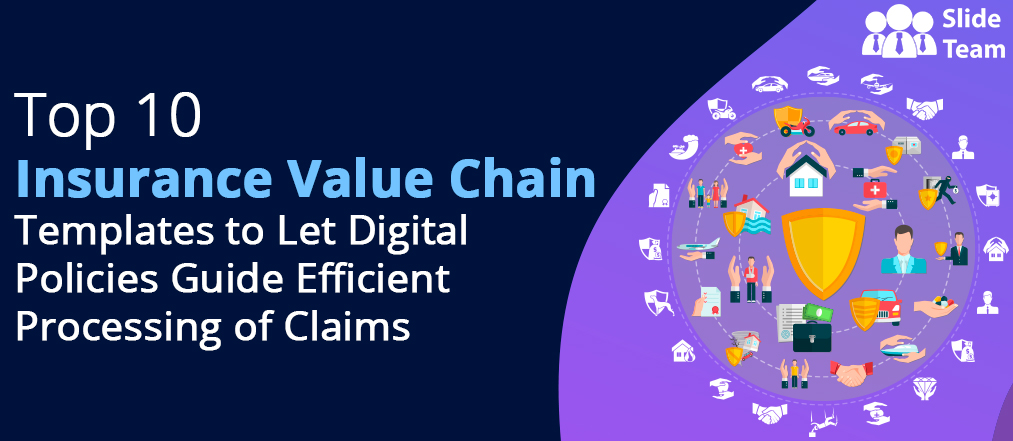 Top 10 Insurance Value Chain Templates to Let Digital Policies Guide Efficient Processing of Claims