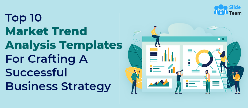 [Updated 2023] Top 10 Market Trend Analysis Templates for Crafting a Successful Business Strategy