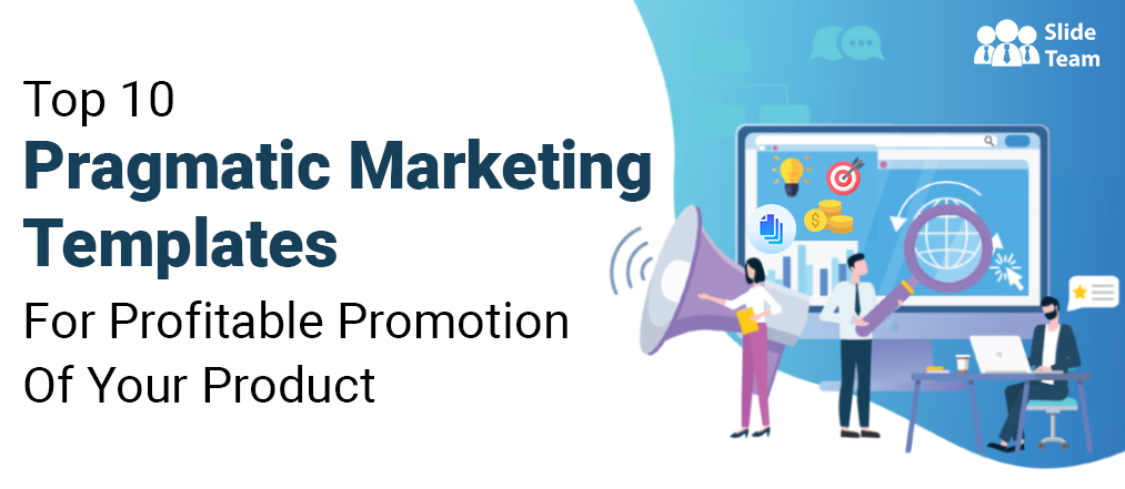 Top 10 Pragmatic Marketing Templates For Profitable Promotion Of Your Product