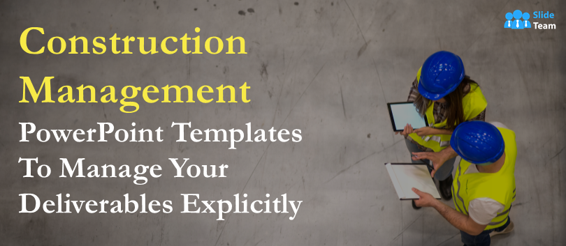 Construction Management PowerPoint Templates to Manage Your Deliverables Explicitly!