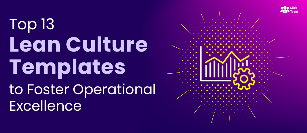 Top 13 Lean Culture Templates to Foster Operational Excellence