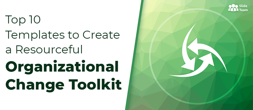Top 10 Templates to Create a Resourceful Organizational Change Toolkit