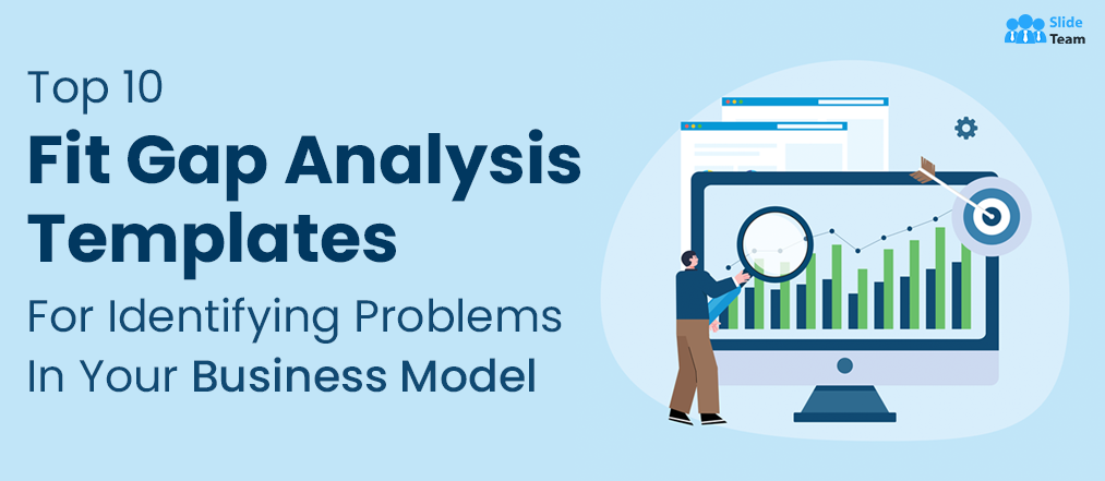 Top 10 Fit Gap Analysis Templates For Identifying Problems In Your Business Model
