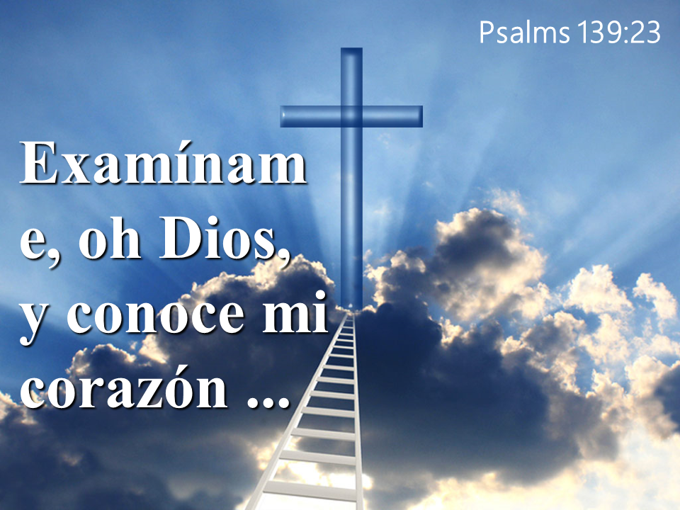 Examíname, oh Dios, y conoce mi corazón ... Examíname, oh Dios, y conoce mi corazón ...