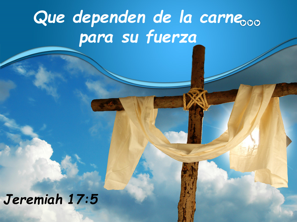 Que dependen de la carne para su fuerza Que dependen de la carne para su fuerza
