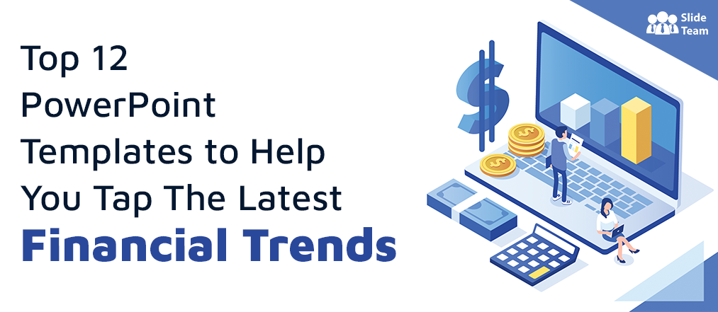 Top 12 PowerPoint Templates to Help You Tap The Latest Financial Trends