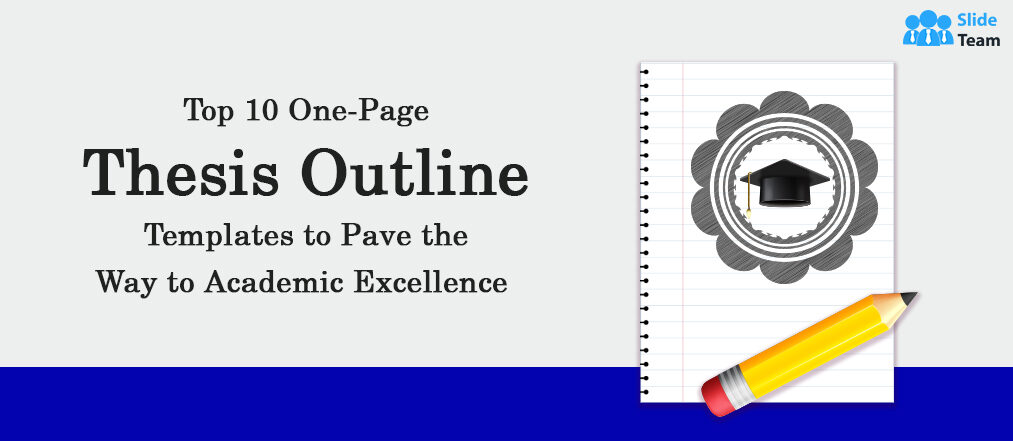 Top 10 One-Page Thesis Outline Templates to Pave the Way to Academic Excellence