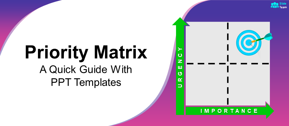 [Updated 2023] Priority Matrix A Quick Guide With PPT Templates