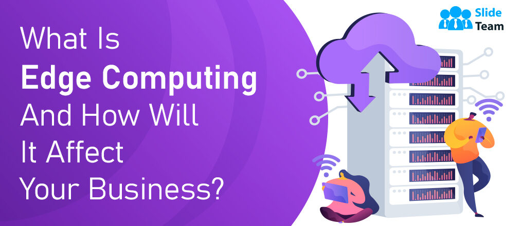 What Is Edge Computing And How Will It Affect Your Business?