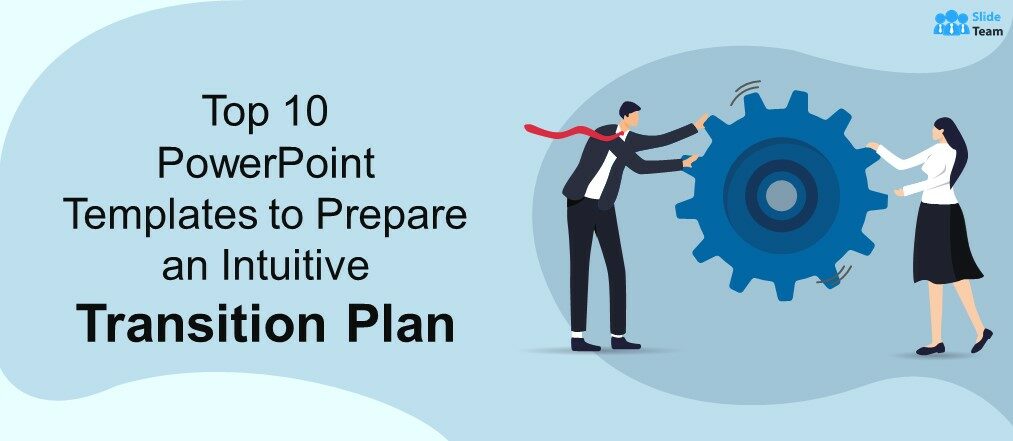 Top 10 PowerPoint Templates to Prepare an Intuitive Transition Plan