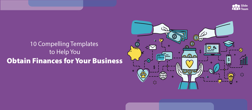10 Compelling PPT Templates to Help You Obtain Finances for Your Business