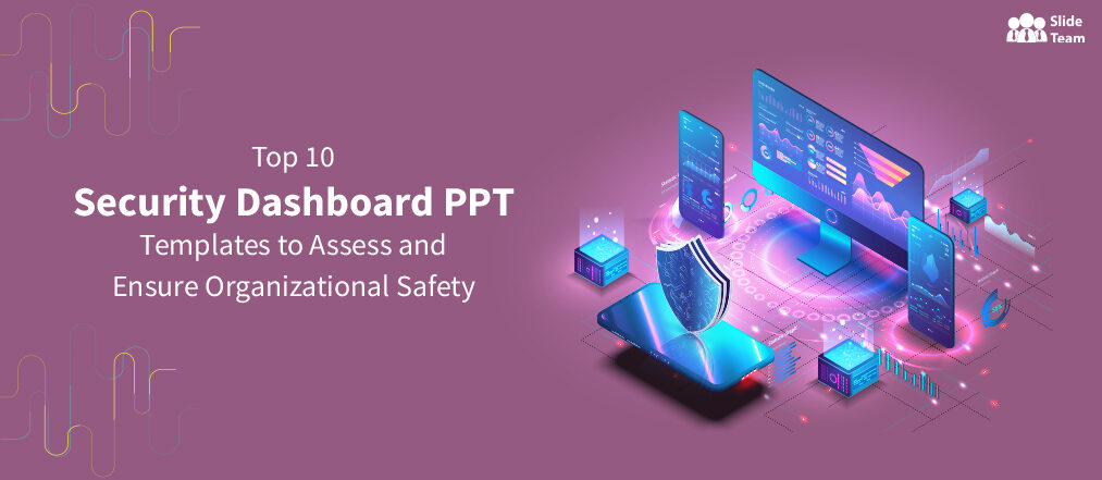 Top 10 Security Dashboard PPT Templates to Assess and Ensure Organizational Safety