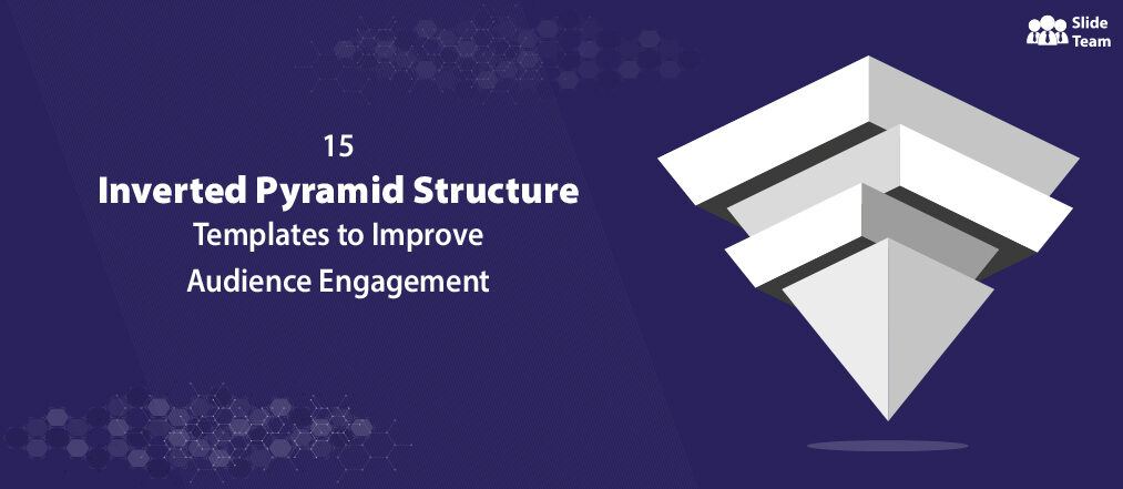 15 Inverted Pyramid Structure Templates to Improve Audience Engagement